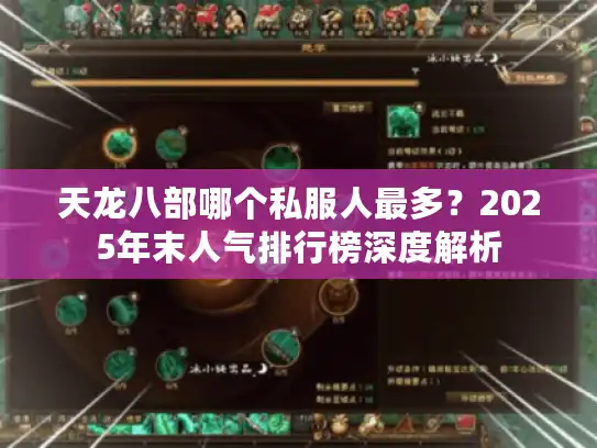 天龙八部哪个私服人最多?2025年末人气排行榜深度解析 天龙八部哪个私服人最多?2025年末人气排行榜深度解析