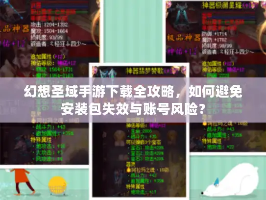 幻想圣域手游下载全攻略，如何避免安装包失效与账号风险？