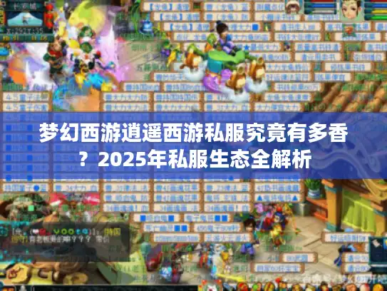 梦幻西游逍遥西游私服究竟有多香？2025年私服生态全解析