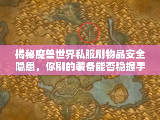 揭秘魔兽世界私服刷物品安全隐患,你刷的装备能否稳握手中? 揭秘魔兽世界私服刷物品安全隐患,你刷的装备能否稳握手中?