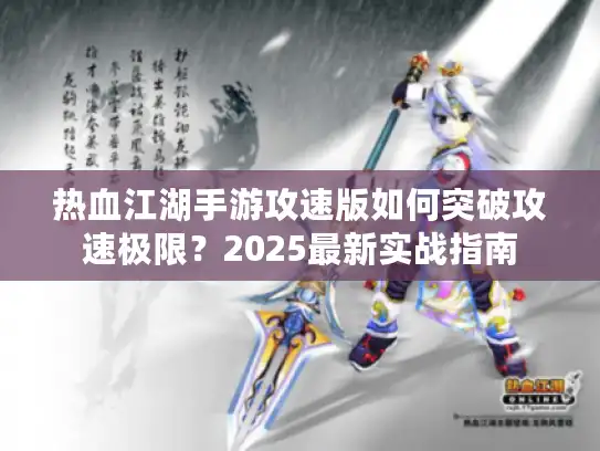 热血江湖手游攻速版如何突破攻速极限?2025最新实战指南 热血江湖手游攻速版如何突破攻速极限?2025最新实战指南