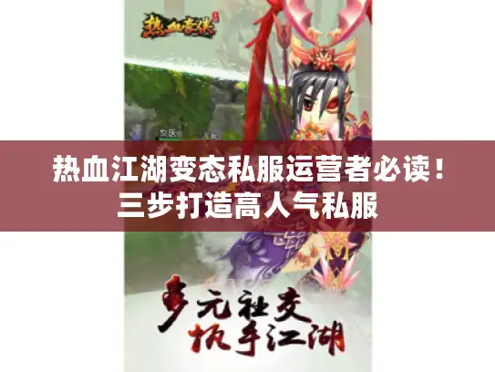 热血江湖变态私服运营者必读！三步打造高人气私服