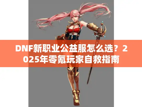 DNF新职业公益服怎么选？2025年零氪玩家自救指南