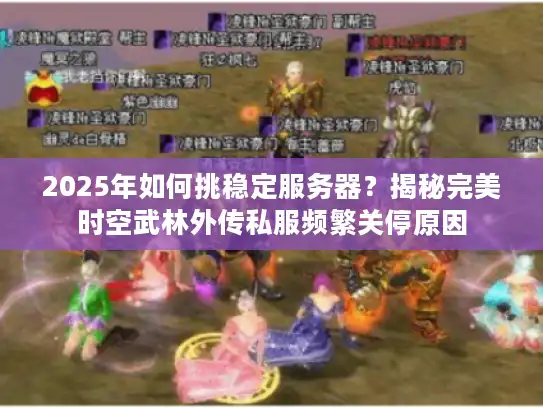 2025年如何挑稳定服务器?揭秘完美时空武林外传私服频繁关停原因 2025年如何挑稳定服务器?揭秘完美时空武林外传私服频繁关停原因
