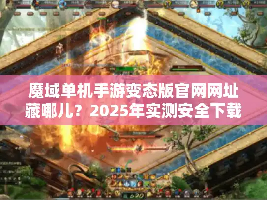 魔域单机手游变态版官网网址藏哪儿？2025年实测安全下载渠道公开