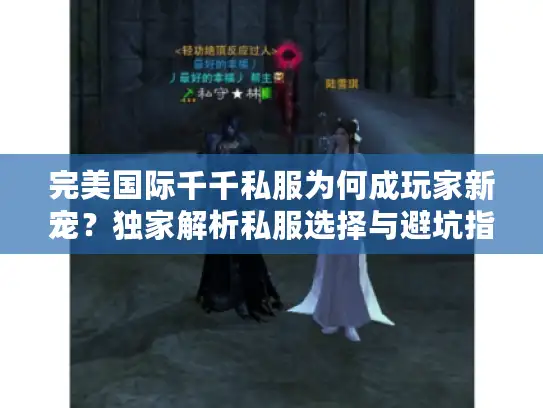完美国际千千私服为何成玩家新宠？独家解析私服选择与避坑指南