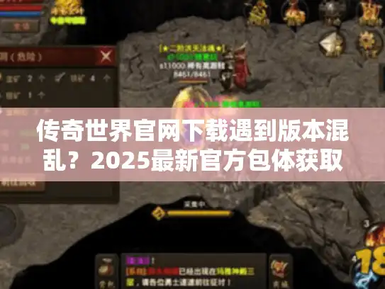 传奇世界官网下载遇到版本混乱?2025最新官方包体获取教程 传奇世界官网下载遇到版本混乱?2025最新官方包体获取教程