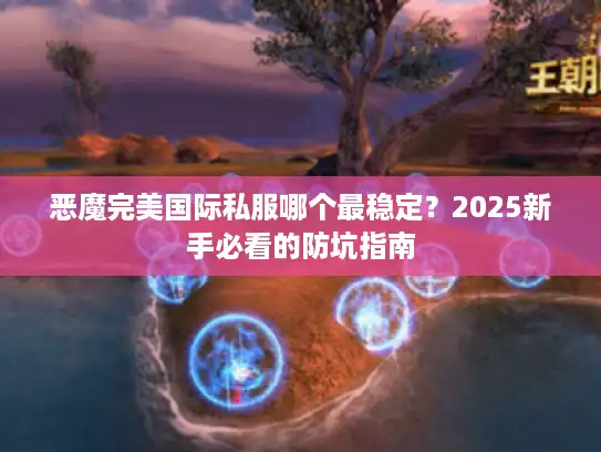 恶魔完美国际私服哪个最稳定？2025新手必看的防坑指南