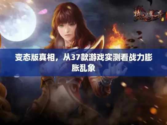 变态版真相，从37款游戏实测看战力膨胀乱象