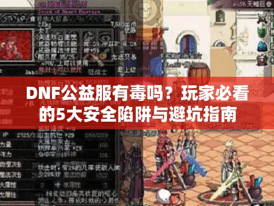 DNF公益服有毒吗?玩家必看的5大安全陷阱与避坑指南 DNF公益服有毒吗?玩家必看的5大安全陷阱与避坑指南