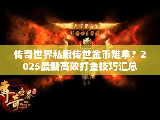 传奇世界私服传世金币难拿?2025最新高效打金技巧汇总 传奇世界私服传世金币难拿?2025最新高效打金技巧汇总
