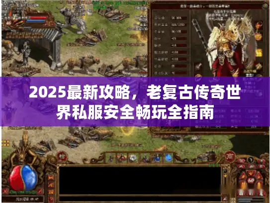 2025最新攻略，老复古传奇世界私服安全畅玩全指南