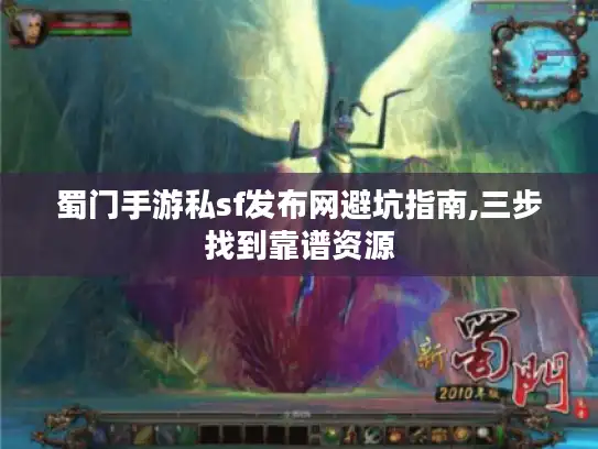 蜀门手游私sf发布网避坑指南,三步找到靠谱资源