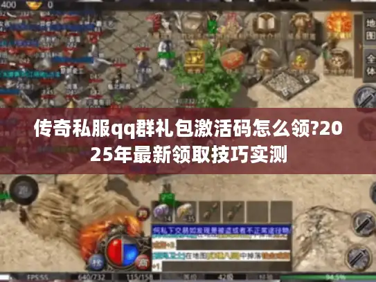传奇私服qq群礼包激活码怎么领?2025年最新领取技巧实测 传奇私服qq群礼包激活码怎么领?2025年最新领取技巧实测