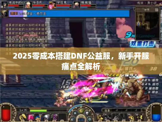 2025零成本搭建DNF公益服,新手开服痛点全解析 2025零成本搭建DNF公益服,新手开服痛点全解析