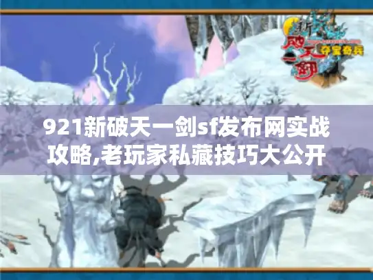 921新破天一剑sf发布网实战攻略,老玩家私藏技巧大公开