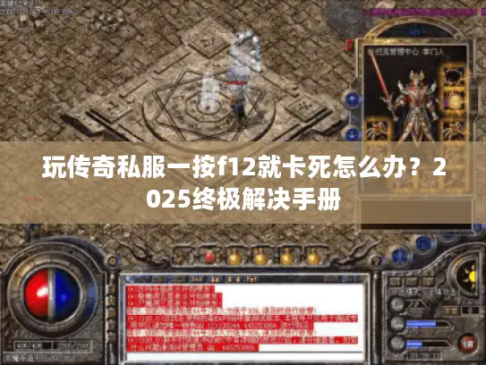 玩传奇私服一按f12就卡死怎么办？2025终极解决手册