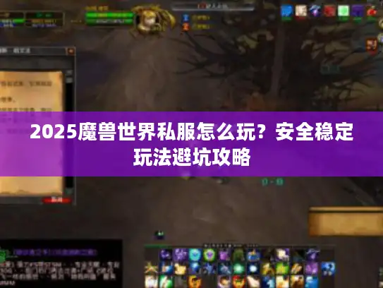 2025魔兽世界私服怎么玩？安全稳定玩法避坑攻略