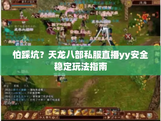 怕踩坑？天龙八部私服直播yy安全稳定玩法指南