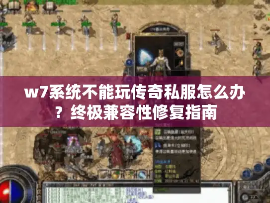 w7系统不能玩传奇私服怎么办?终极兼容性修复指南 w7系统不能玩传奇私服怎么办?终极兼容性修复指南