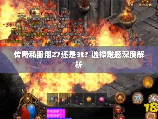 传奇私服用27还是3t？选择难题深度解析