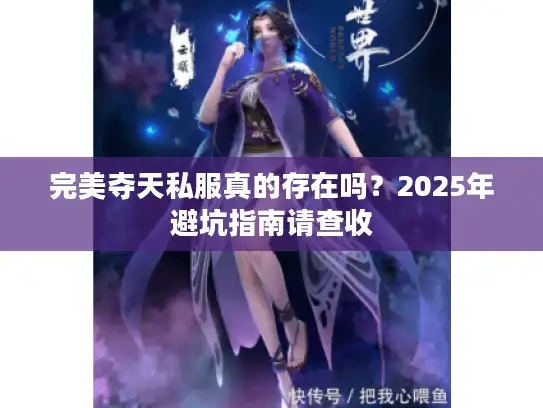 完美夺天私服真的存在吗？2025年避坑指南请查收