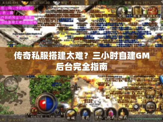 传奇私服搭建太难?三小时自建GM后台完全指南 传奇私服搭建太难?三小时自建GM后台完全指南