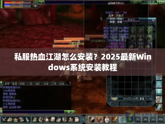 私服热血江湖怎么安装?2025最新Windows系统安装教程 私服热血江湖怎么安装?2025最新Windows系统安装教程