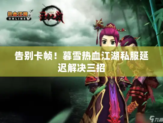 告别卡帧！暮雪热血江湖私服延迟解决三招