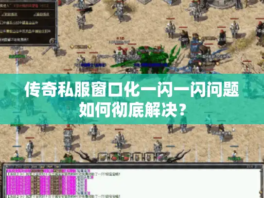 传奇私服窗口化一闪一闪问题如何彻底解决？