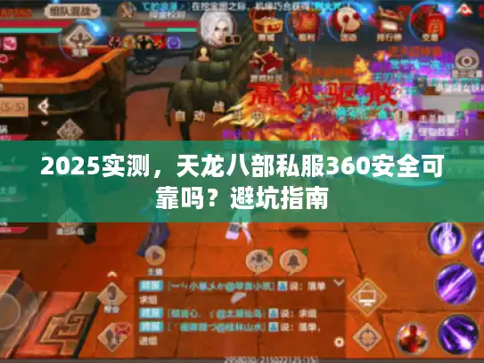 2025实测，天龙八部私服360安全可靠吗？避坑指南