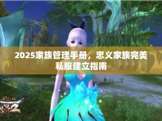 2025家族管理手册，忠义家族完美私服建立指南