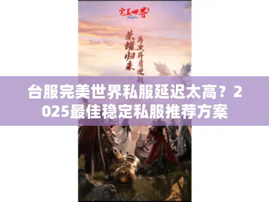 台服完美世界私服延迟太高？2025最佳稳定私服推荐方案