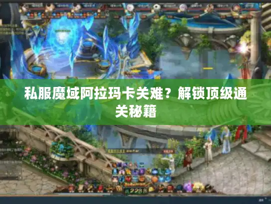 私服魔域阿拉玛卡关难？解锁顶级通关秘籍