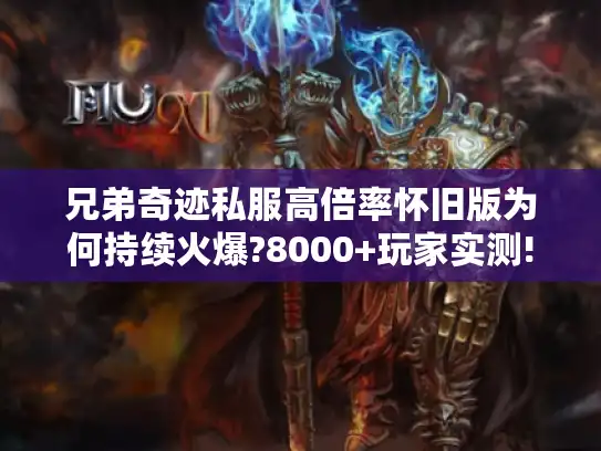 兄弟奇迹私服高倍率怀旧版为何持续火爆?8000+玩家实测!