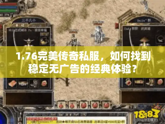 1.76完美传奇私服，如何找到稳定无广告的经典体验？