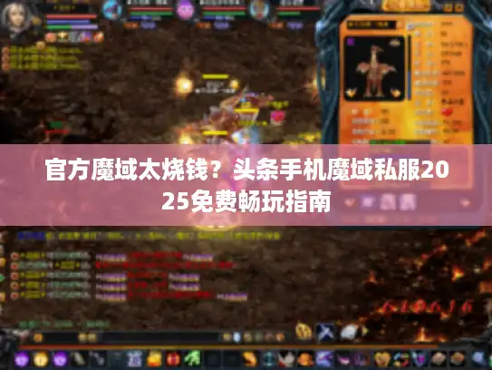 官方魔域太烧钱?头条手机魔域私服2025免费畅玩指南 官方魔域太烧钱?头条手机魔域私服2025免费畅玩指南
