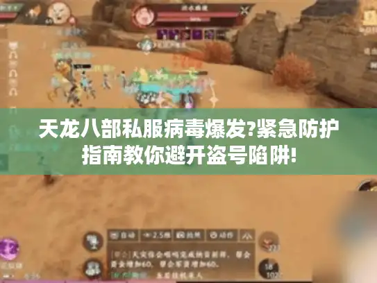 天龙八部私服病毒爆发?紧急防护指南教你避开盗号陷阱!