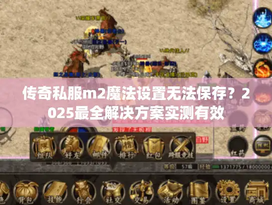 传奇私服m2魔法设置无法保存?2025最全解决方案实测有效 传奇私服m2魔法设置无法保存?2025最全解决方案实测有效