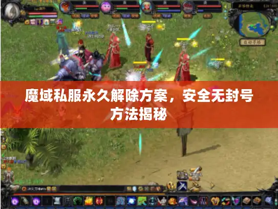 魔域私服永久解除方案，安全无封号方法揭秘