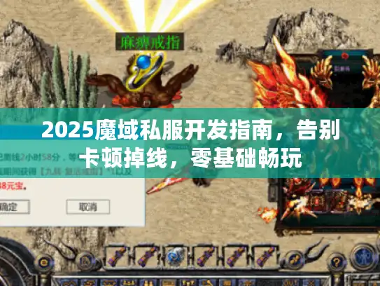 2025魔域私服开发指南，告别卡顿掉线，零基础畅玩