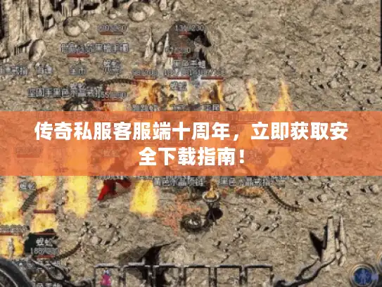 传奇私服客服端十周年，立即获取安全下载指南！