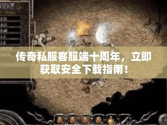 传奇私服客服端十周年，立即获取安全下载指南！