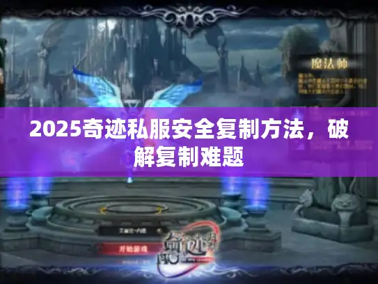 2025奇迹私服安全复制方法，破解复制难题