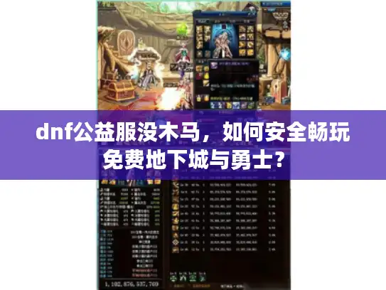 dnf公益服没木马，如何安全畅玩免费地下城与勇士？