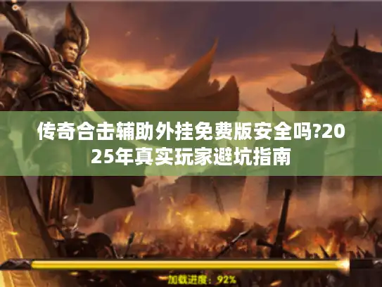 传奇合击辅助外挂免费版安全吗?2025年真实玩家避坑指南