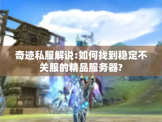 奇迹私服解说:如何找到稳定不关服的精品服务器?