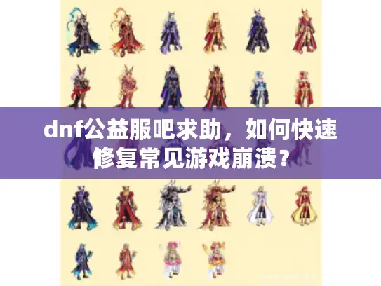 dnf公益服吧求助，如何快速修复常见游戏崩溃？