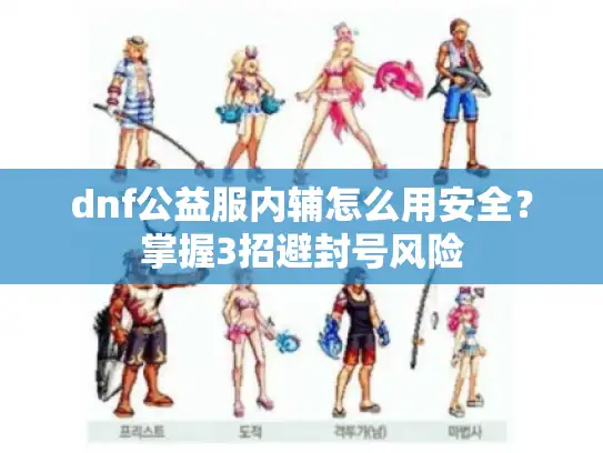 dnf公益服内辅怎么用安全？掌握3招避封号风险