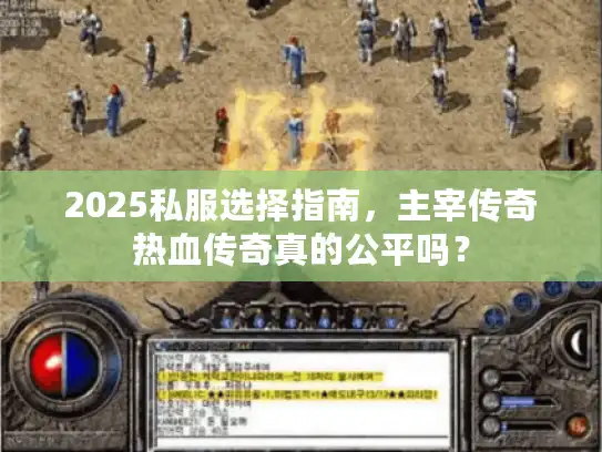 2025私服选择指南,主宰传奇热血传奇真的公平吗? 2025私服选择指南,主宰传奇热血传奇真的公平吗?